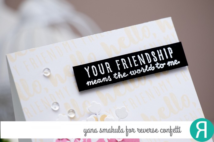 Reverse Confetti | February 2015 Release. Your Friendship Means the World to me Card by Yana Smakula