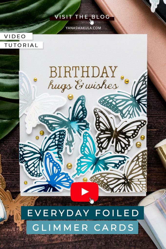 Everyday Foiled Glimmer Cards - More Tips, Tricks & Ideas. Video tutorial by Yana Smakula featuring Spellbinders GLP-141 Glimmering Butterflies Glimmer Hot Foil Plate & Die Set and GLP-144 Birthday Hugs & Wishes Glimmer Hot Foil Plate